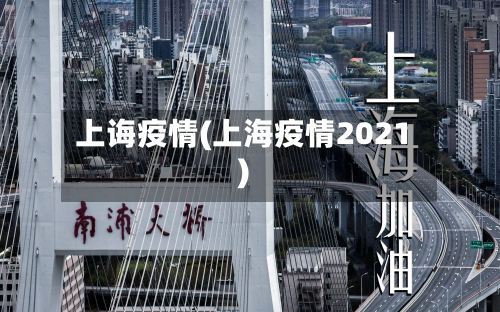 上诲疫情(上海疫情2021)
