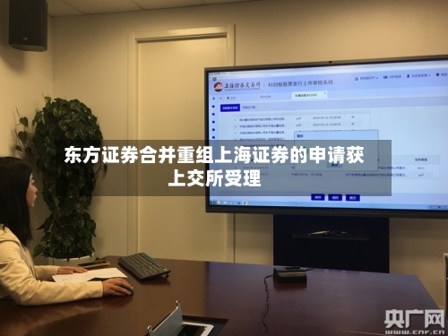东方证券合并重组上海证券的申请获上交所受理-第3张图片