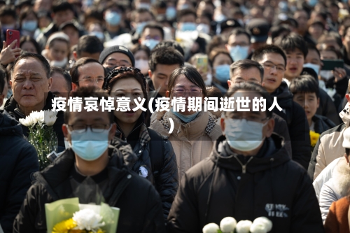 疫情哀悼意义(疫情期间逝世的人)-第2张图片